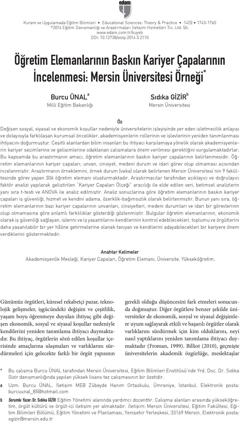 2110 Öğretim Elemanlarının Baskın Kariyer Çapalarının İncelenmesi: Mersin Üniversitesi Örneği * Burcu ÜNAL a Milli Eğitim Bakanlığı Sıdıka GİZİR b Mersin Üniversitesi Öz Değişen sosyal, siyasal ve