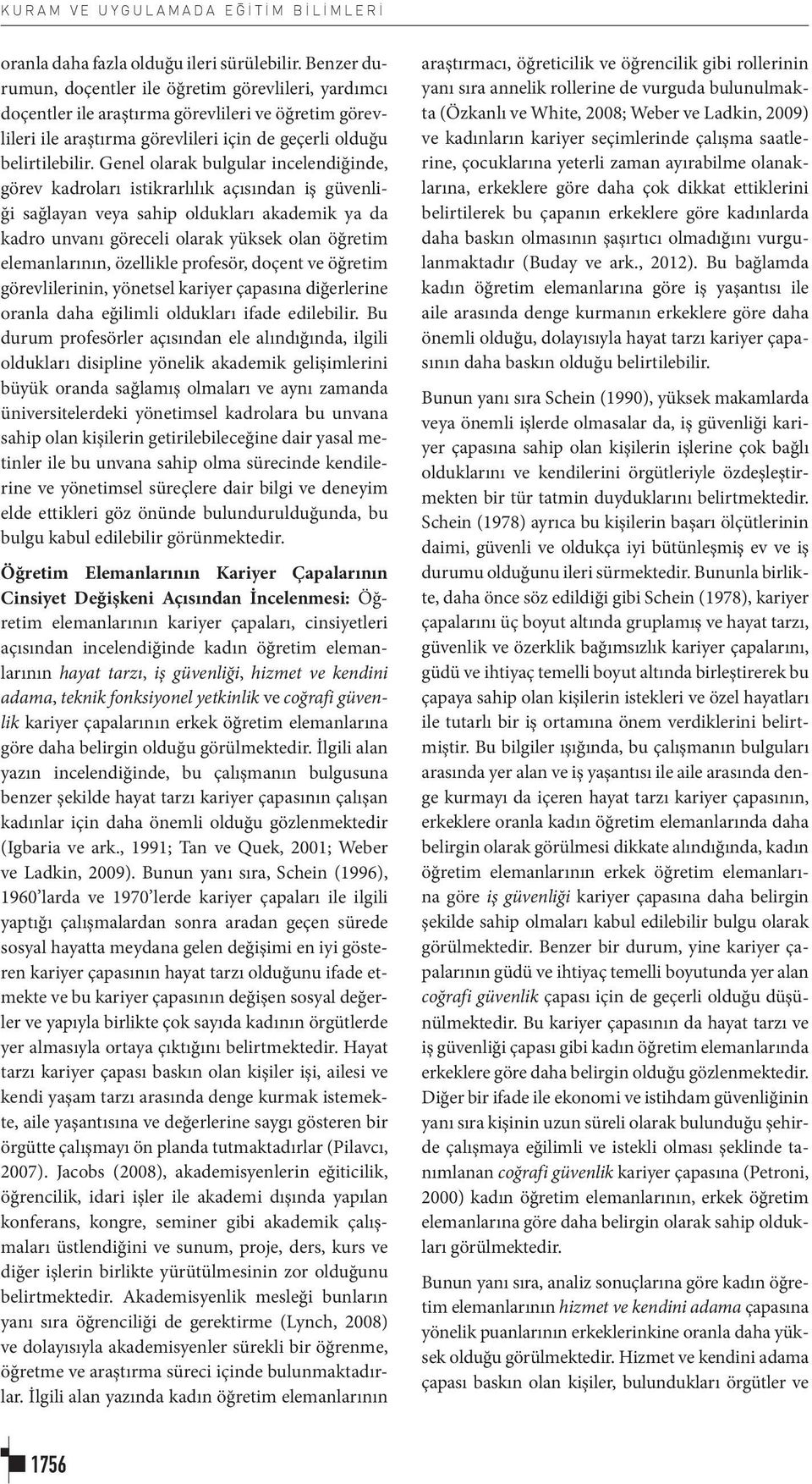 Genel olarak bulgular incelendiğinde, görev kadroları istikrarlılık açısından iş güvenliği sağlayan veya sahip oldukları akademik ya da kadro unvanı göreceli olarak yüksek olan öğretim elemanlarının,