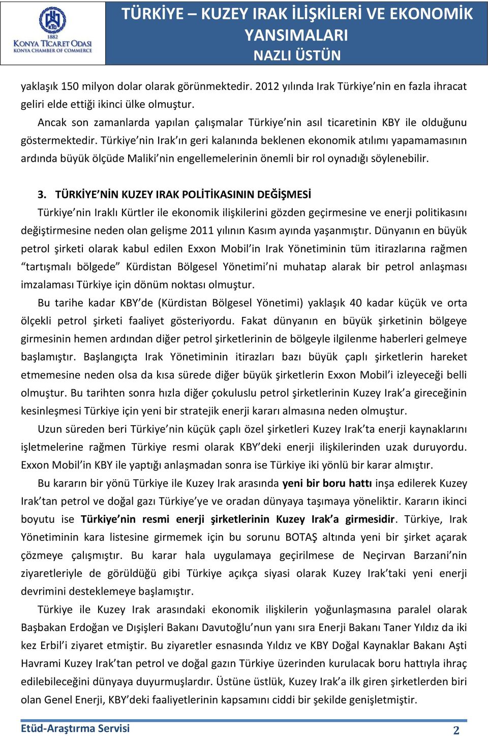 Türkiye nin Irak ın geri kalanında beklenen ekonomik atılımı yapamamasının ardında büyük ölçüde Maliki nin engellemelerinin önemli bir rol oynadığı söylenebilir. 3.