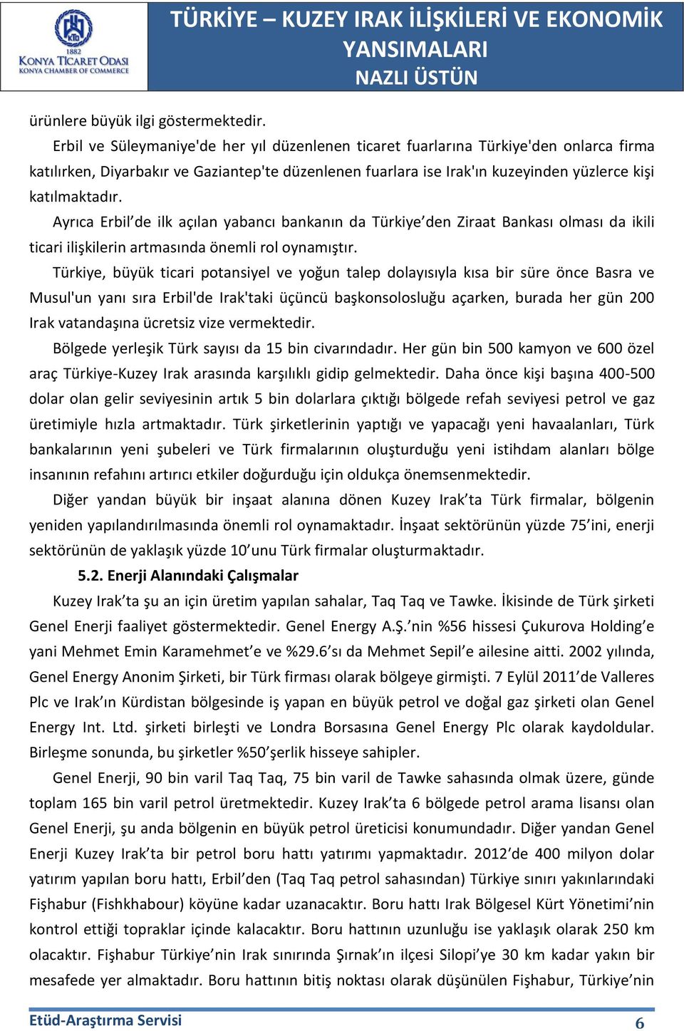 Irak'ın kuzeyinden yüzlerce kişi katılmaktadır. Ayrıca Erbil de ilk açılan yabancı bankanın da Türkiye den Ziraat Bankası olması da ikili ticari ilişkilerin artmasında önemli rol oynamıştır.