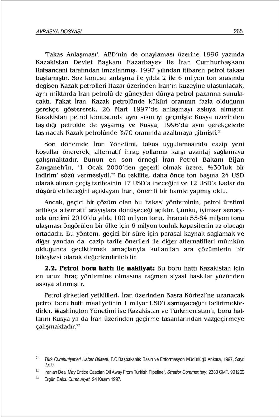 Söz konusu anlaşma ile yılda 2 ile 6 milyon ton arasında değişen Kazak petrolleri Hazar üzerinden İran ın kuzeyine ulaştırılacak, aynı miktarda İran petrolü de güneyden dünya petrol pazarına