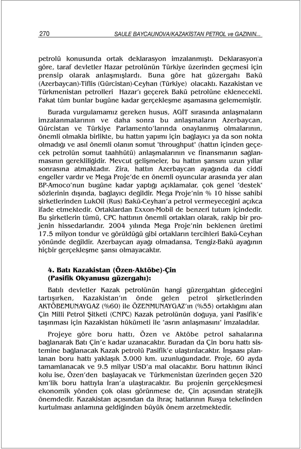 Buna göre hat güzergahı Bakü (Azerbaycan)-Tiflis (Gürcistan)-Ceyhan (Türkiye) olacaktı. Kazakistan ve Türkmenistan petrolleri Hazar ı geçerek Bakü petrolüne eklenecekti.