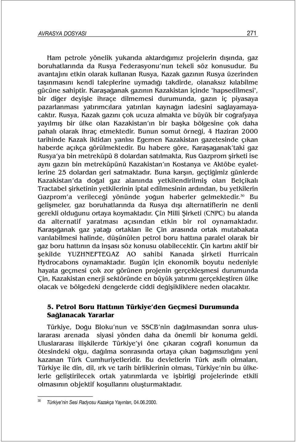 Karaşağanak gazının Kazakistan içinde "hapsedilmesi", bir diğer deyişle ihraçe dilmemesi durumunda, gazın iç piyasaya pazarlanması yatırımcılara yatırılan kaynağın iadesini sağlayamayacaktır.