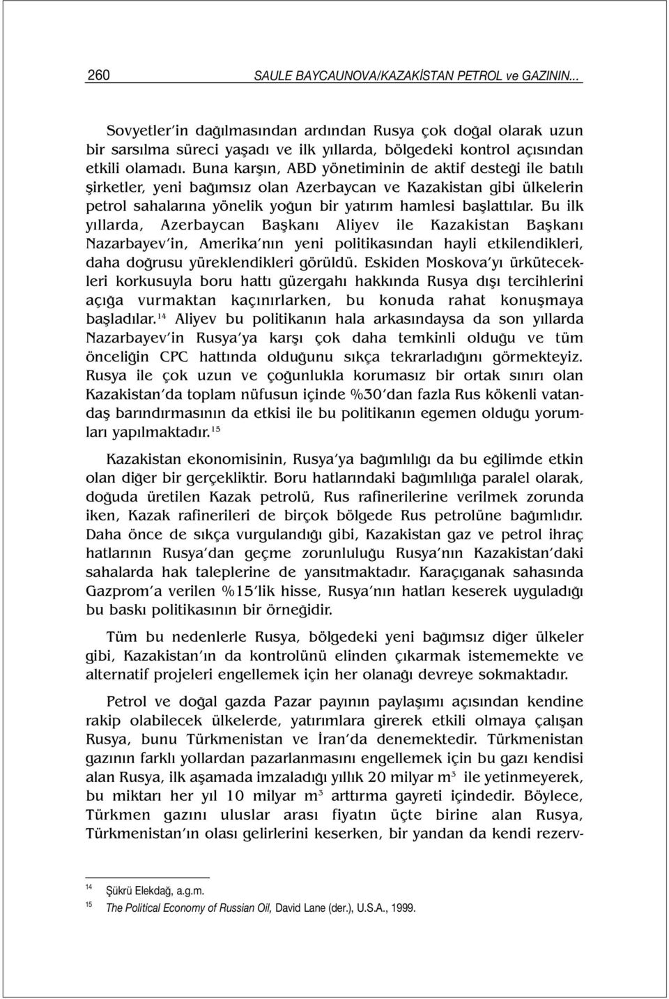 Buna karşın, ABD yönetiminin de aktif desteği ile batılı şirketler, yeni bağımsız olan Azerbaycan ve Kazakistan gibi ülkelerin petrol sahalarına yönelik yoğun bir yatırım hamlesi başlattılar.