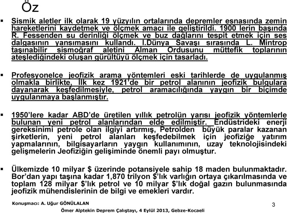 Mintrop taşınabilir sismoğraf aletini Alman Ordusunu müttefik toplarının ateşlediğindeki oluşan gürültüyü ölçmek için tasarladı.