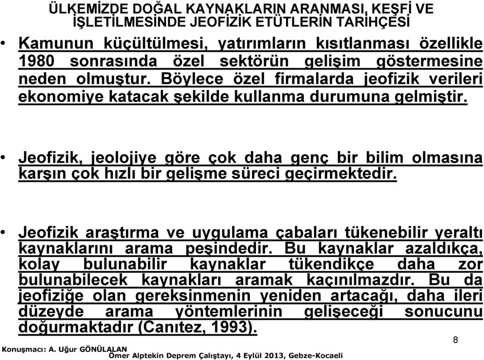 Jeofizik, jeolojiye göre çok daha genç bir bilim olmasına karşın çok hızlı bir gelişme süreci geçirmektedir.