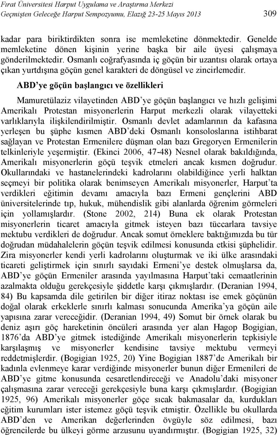 Osmanlı coğrafyasında iç göçün bir uzantısı olarak ortaya çıkan yurtdışına göçün genel karakteri de döngüsel ve zincirlemedir.