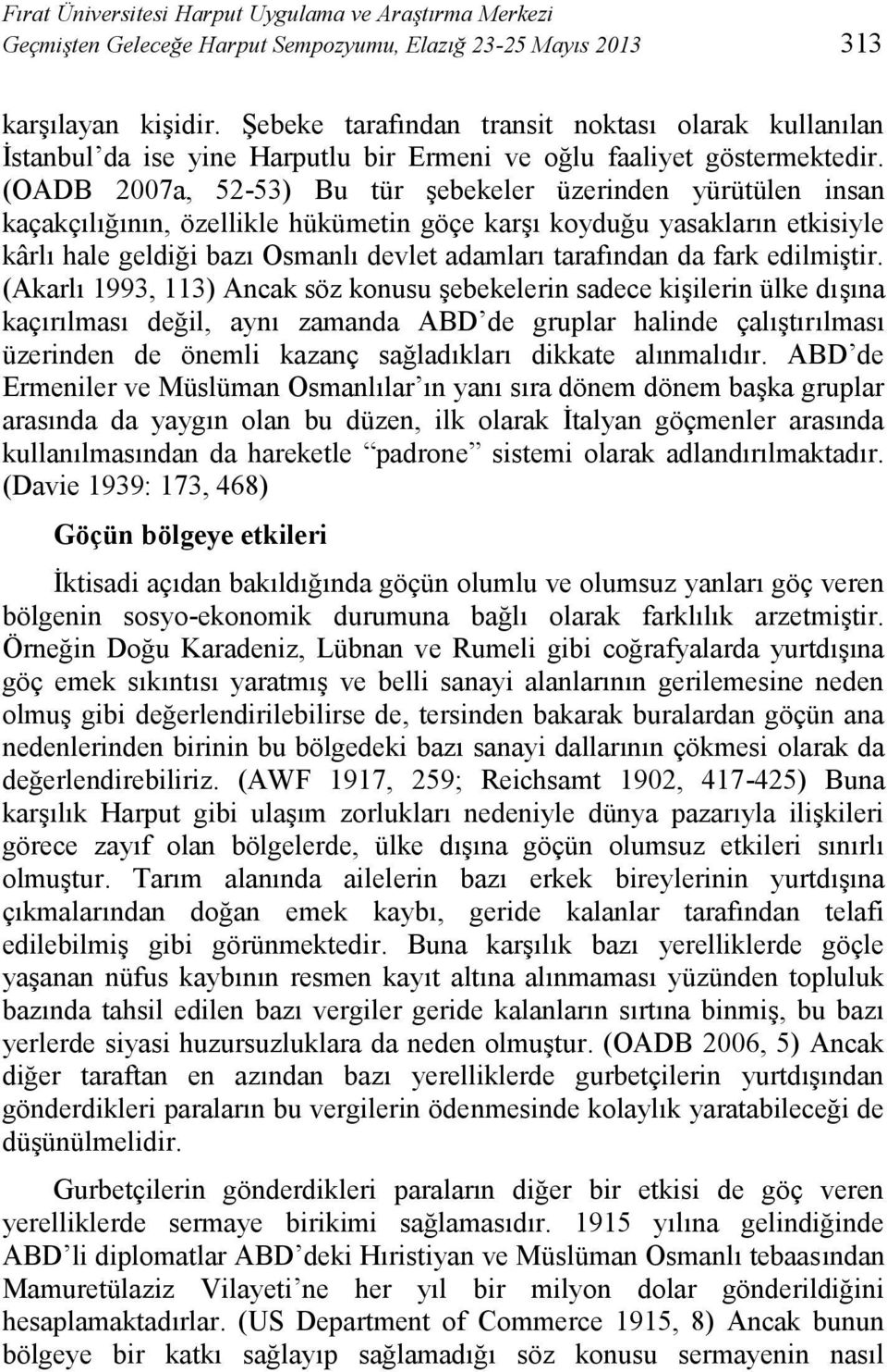 (OADB 2007a, 52-53) Bu tür şebekeler üzerinden yürütülen insan kaçakçılığının, özellikle hükümetin göçe karşı koyduğu yasakların etkisiyle kârlı hale geldiği bazı Osmanlı devlet adamları tarafından
