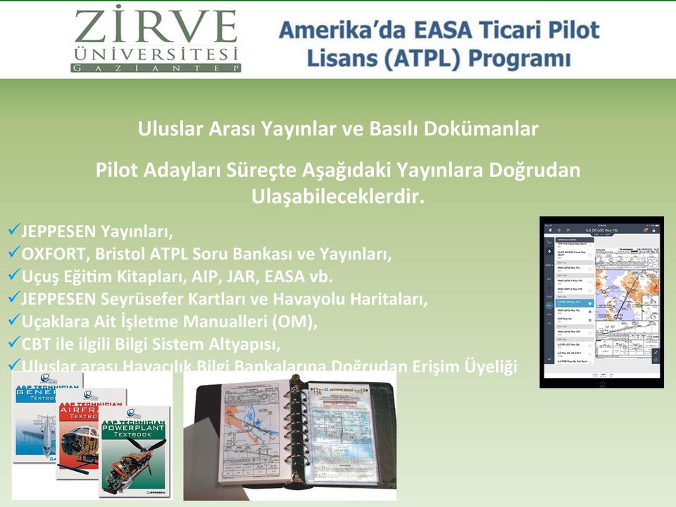 ü JEPPESEN Yayınları, ü OXFORT, Bristol ATPL Soru Bankası ve Yayınları, ü Uçuş Eği4m Kitapları, AIP, JAR,