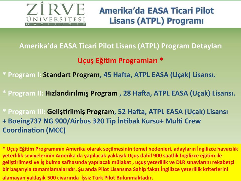 * Program III: Geliş4rilmiş Program, 52 Haha, ATPL EASA (Uçak) Lisansı + Boeing737 NG 900/Airbus 320 Tip İn4bak Kursu+ Mul4 Crew Coordina4on (MCC) * Uçuş Eği4m Programının Amerika olarak seçilmesinin