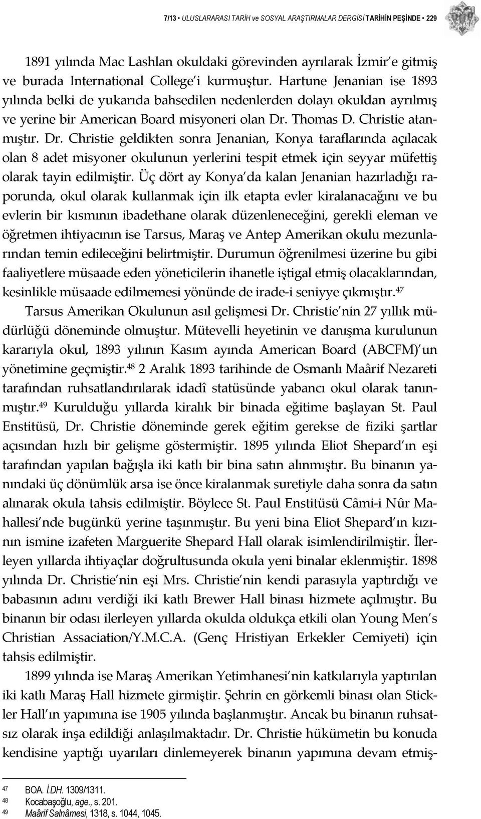 Thomas D. Christie atanmıştır. Dr. Christie geldikten sonra Jenanian, Konya taraflarında açılacak olan 8 adet misyoner okulunun yerlerini tespit etmek için seyyar müfettiş olarak tayin edilmiştir.