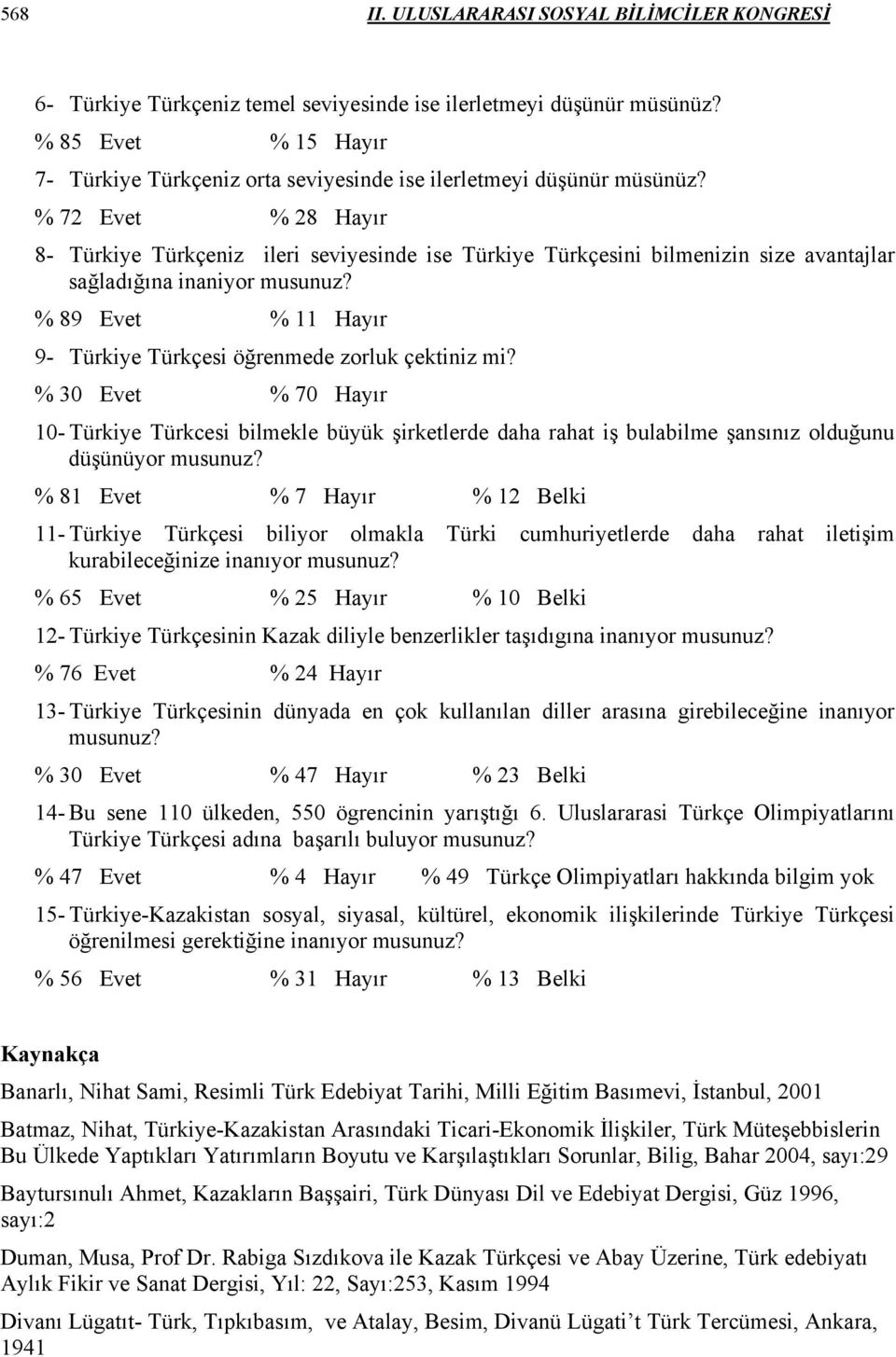 % 72 Evet % 28 Hayır 8- Türkiye Türkçeniz ileri seviyesinde ise Türkiye Türkçesini bilmenizin size avantajlar sağladığına inaniyor musunuz?