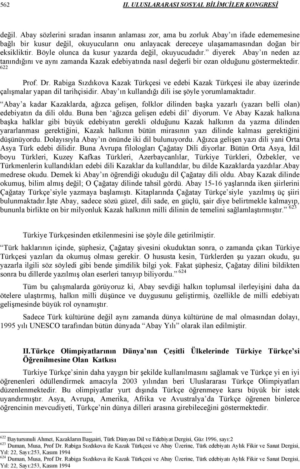 Böyle olunca da kusur yazarda değil, okuyucudadır. diyerek Abay ın neden az tanındığını ve aynı zamanda Kazak edebiyatında nasıl değerli bir ozan olduğunu göstermektedir. 622 Prof. Dr.