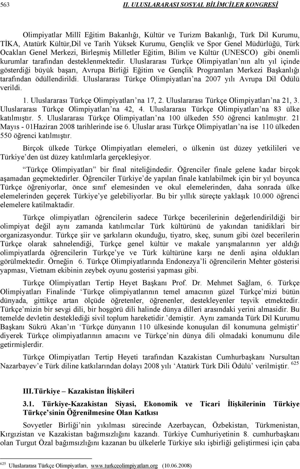 Müdürlüğü, Türk Ocakları Genel Merkezi, Birleşmiş Milletler Eğitim, Bilim ve Kültür (UNESCO) gibi önemli kurumlar tarafından desteklenmektedir.