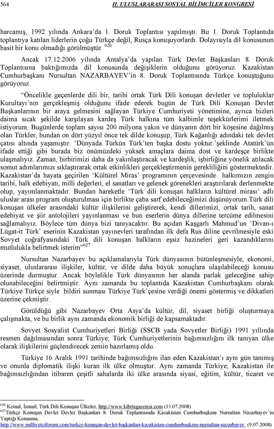2006 yılında Antalya da yapılan Türk Devlet Başkanları 8. Doruk Toplantısına baktığımızda dil konusunda değişiklerin olduğunu görüyoruz. Kazakistan Cumhurbaşkanı Nursultan NAZARBAYEV in 8.