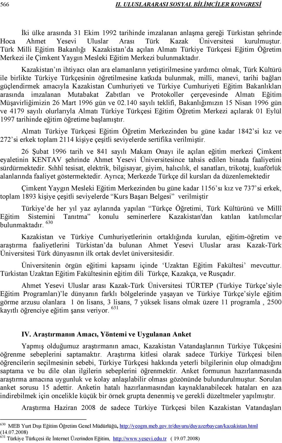 Türk Milli Eğitim Bakanlığı Kazakistan da açılan Almatı Türkiye Türkçesi Eğitim Öğretim Merkezi ile Çimkent Yaygın Mesleki Eğitim Merkezi bulunmaktadır.