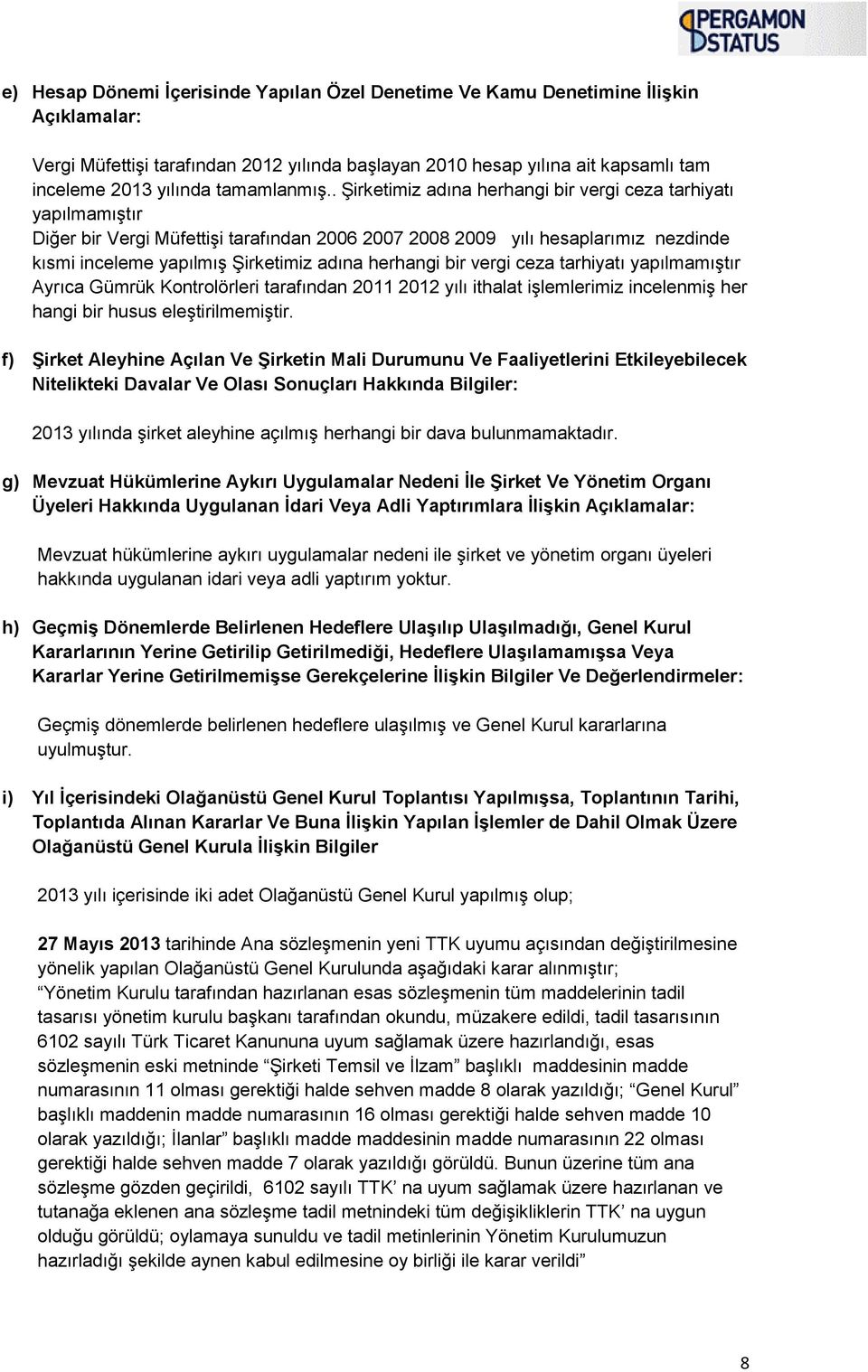 . Şirketimiz adına herhangi bir vergi ceza tarhiyatı yapılmamıştır Diğer bir Vergi Müfettişi tarafından 2006 2007 2008 2009 yılı hesaplarımız nezdinde kısmi inceleme yapılmış Şirketimiz adına