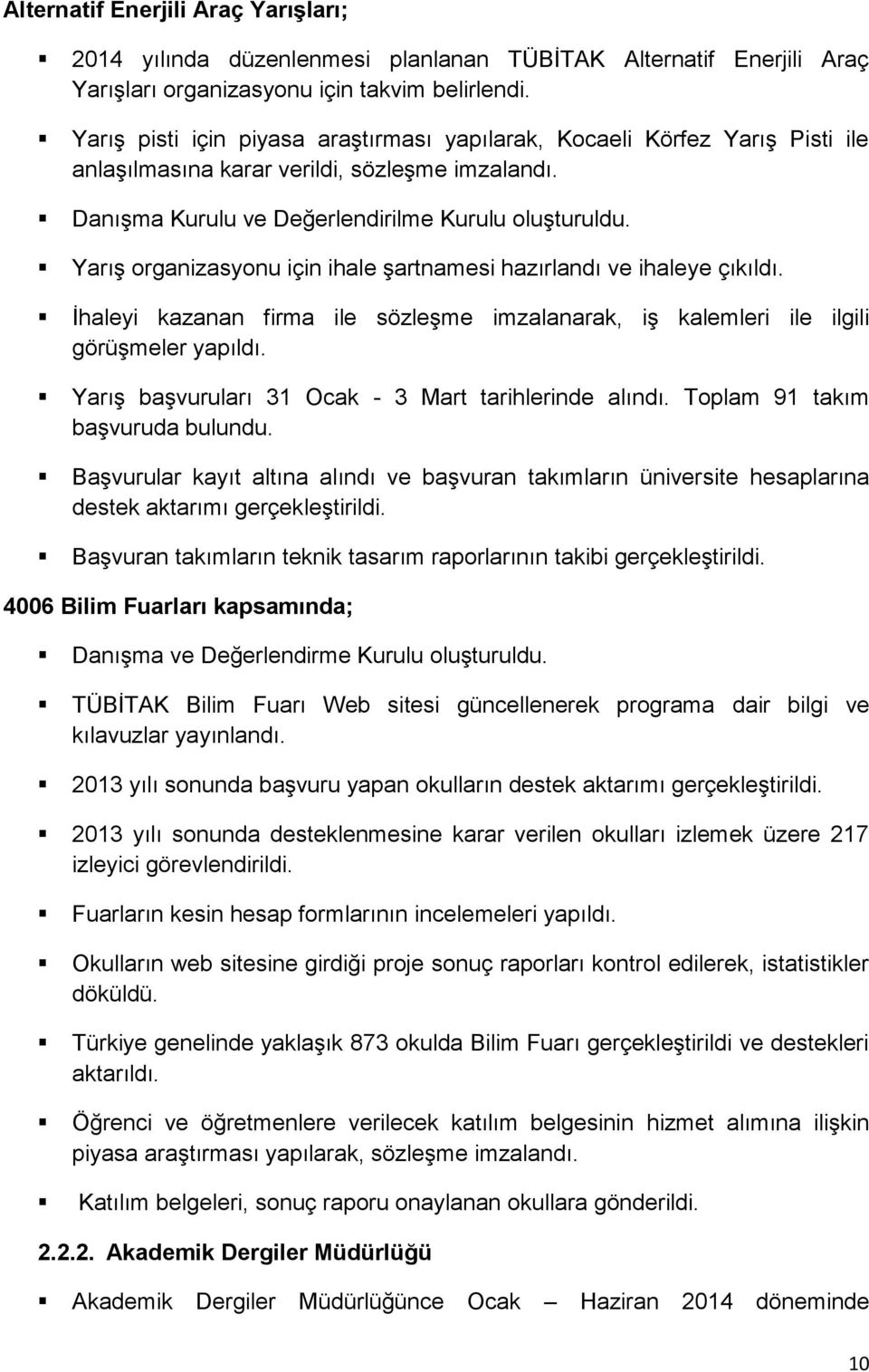 Yarış organizasyonu için ihale şartnamesi hazırlandı ve ihaleye çıkıldı. İhaleyi kazanan firma ile sözleşme imzalanarak, iş kalemleri ile ilgili görüşmeler yapıldı.