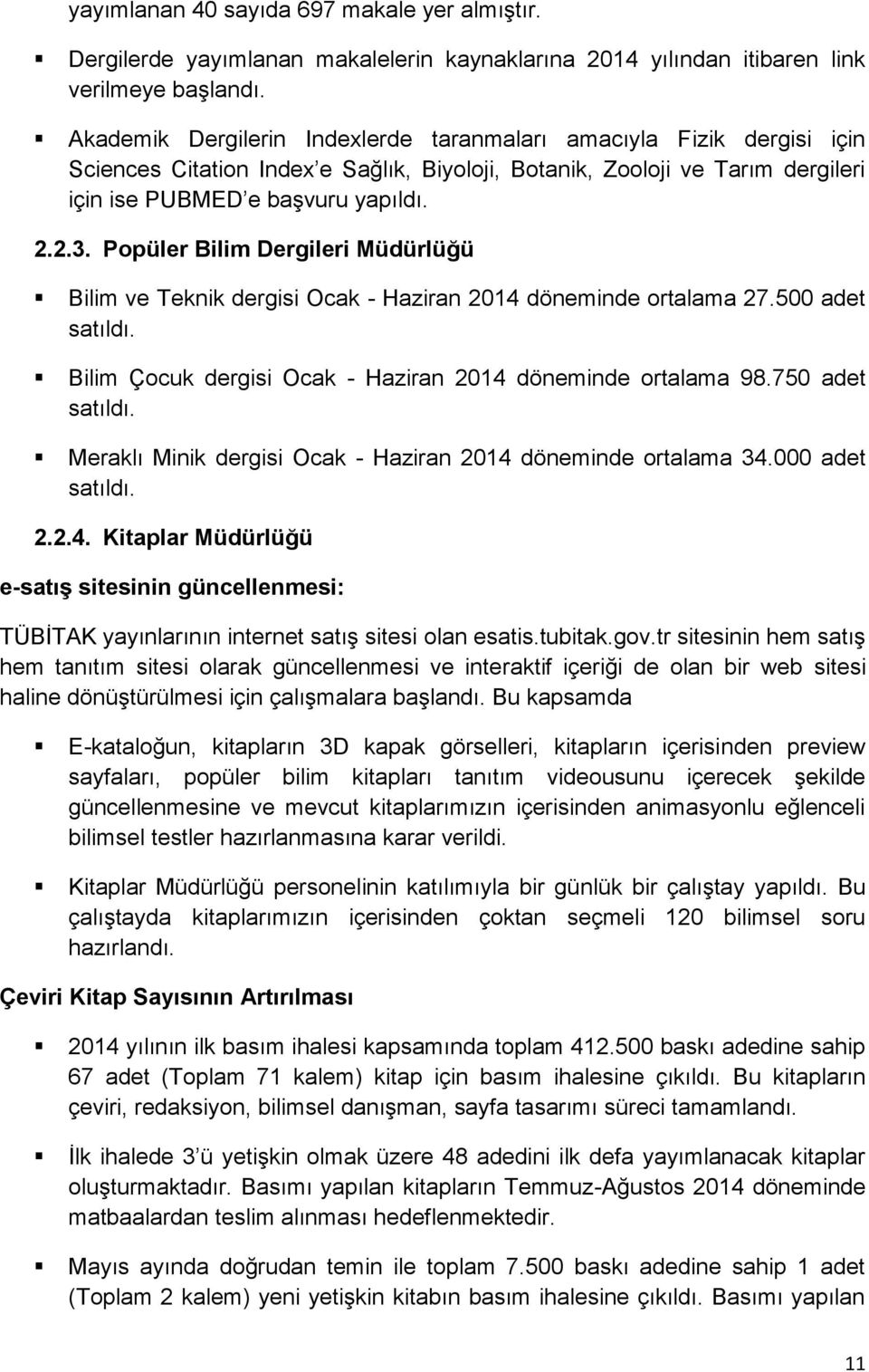 Popüler Bilim Dergileri Müdürlüğü Bilim ve Teknik dergisi Ocak - Haziran 2014 döneminde ortalama 27.500 adet satıldı. Bilim Çocuk dergisi Ocak - Haziran 2014 döneminde ortalama 98.750 adet satıldı.