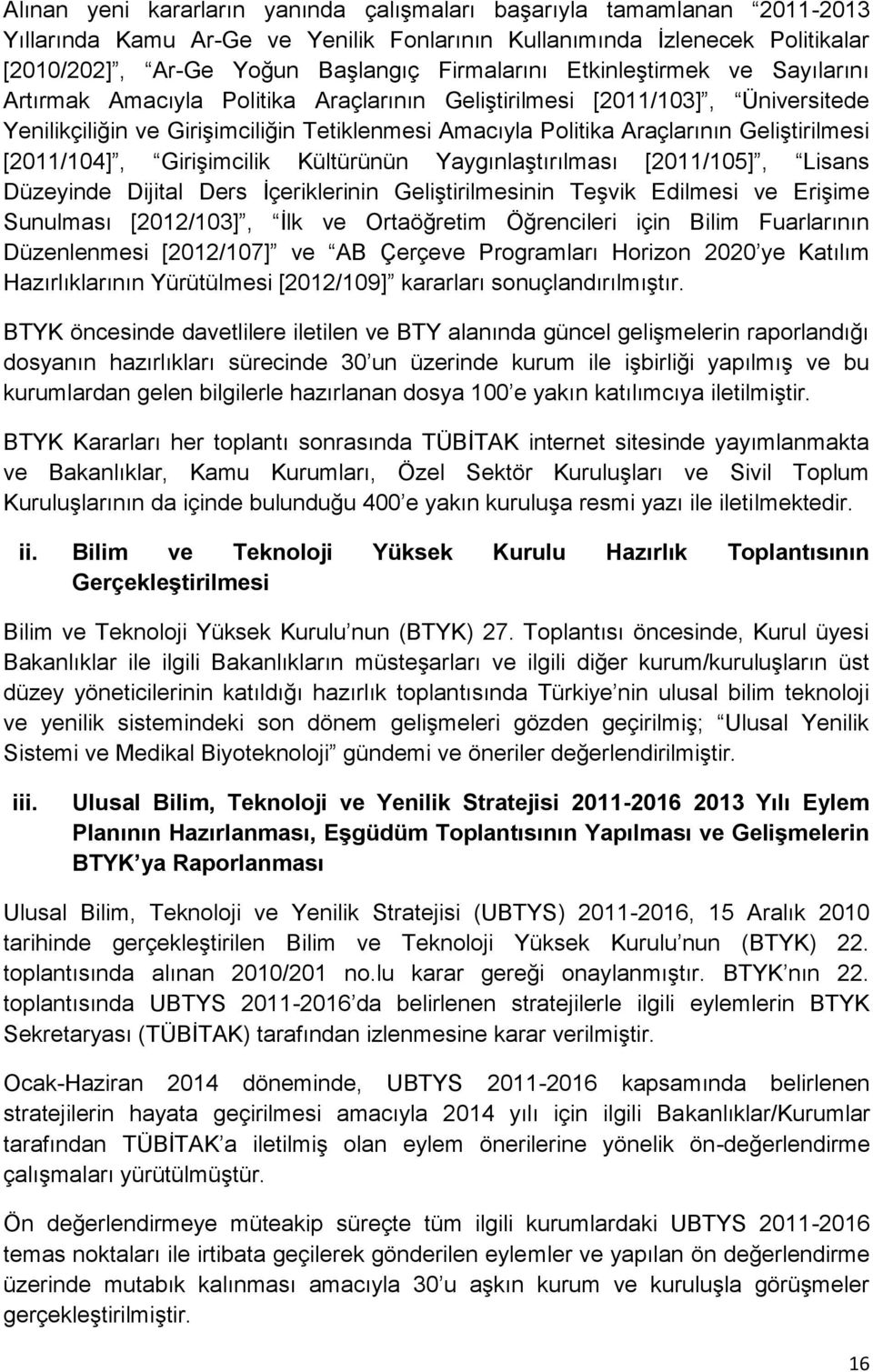 [2011/104], Girişimcilik Kültürünün Yaygınlaştırılması [2011/105], Lisans Düzeyinde Dijital Ders İçeriklerinin Geliştirilmesinin Teşvik Edilmesi ve Erişime Sunulması [2012/103], İlk ve Ortaöğretim