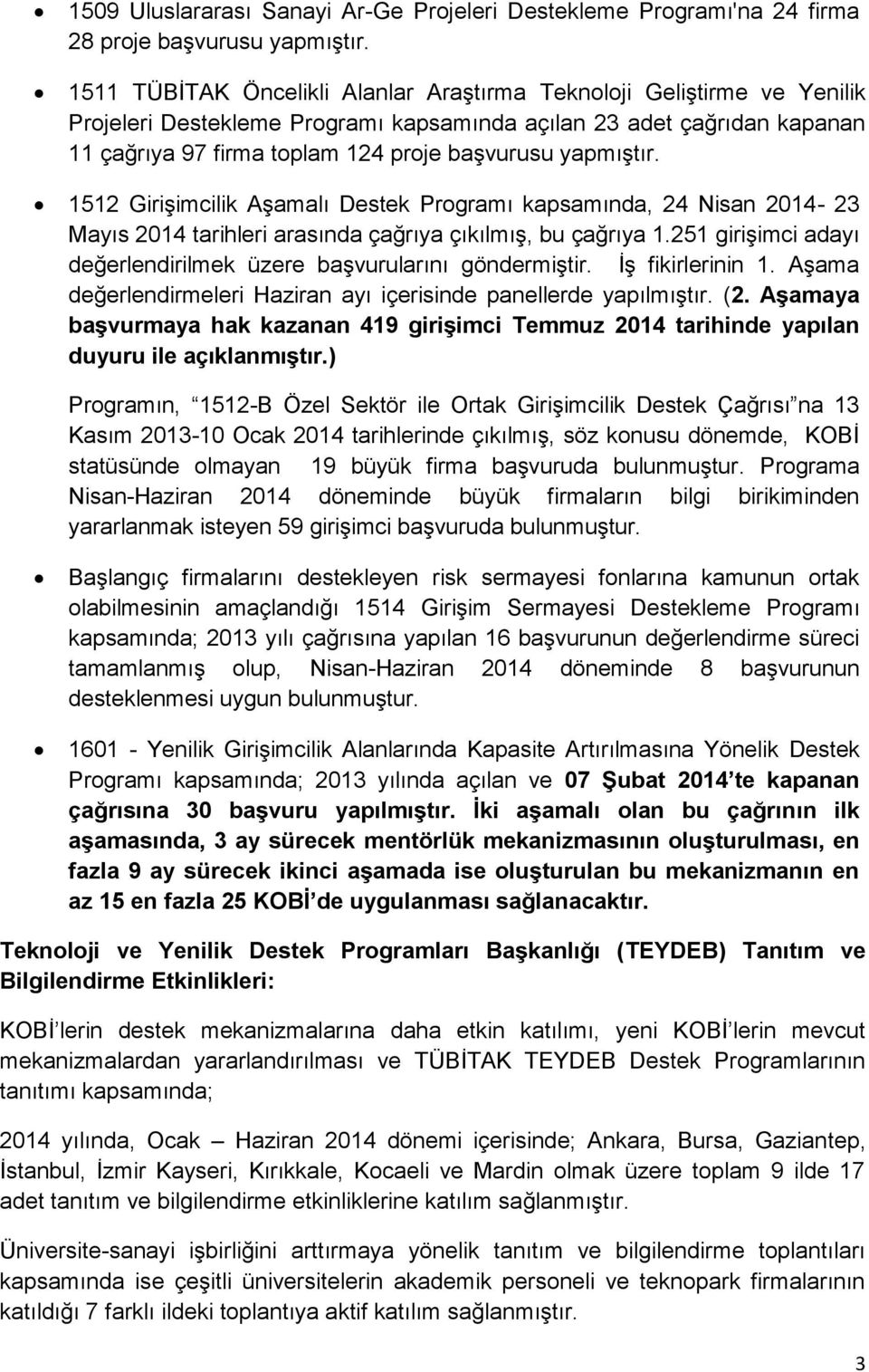 yapmıştır. 1512 Girişimcilik Aşamalı Destek Programı kapsamında, 24 Nisan 2014-23 Mayıs 2014 tarihleri arasında çağrıya çıkılmış, bu çağrıya 1.