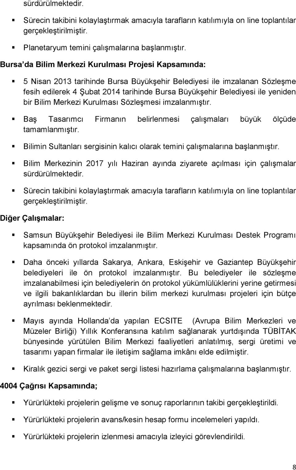 yeniden bir Bilim Merkezi Kurulması Sözleşmesi imzalanmıştır. Baş Tasarımcı Firmanın belirlenmesi çalışmaları büyük ölçüde tamamlanmıştır.