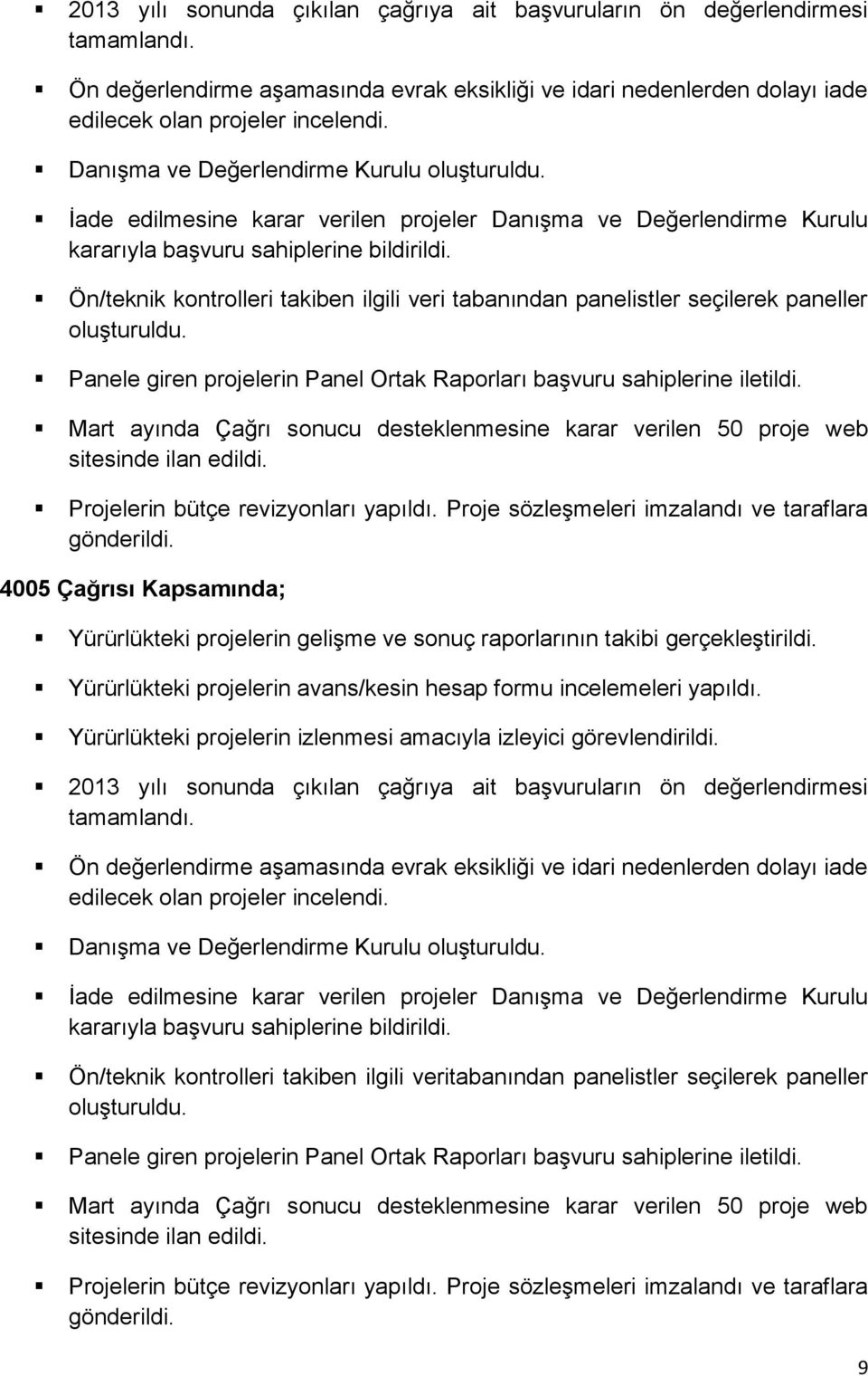 Ön/teknik kontrolleri takiben ilgili veri tabanından panelistler seçilerek paneller oluşturuldu. Panele giren projelerin Panel Ortak Raporları başvuru sahiplerine iletildi.