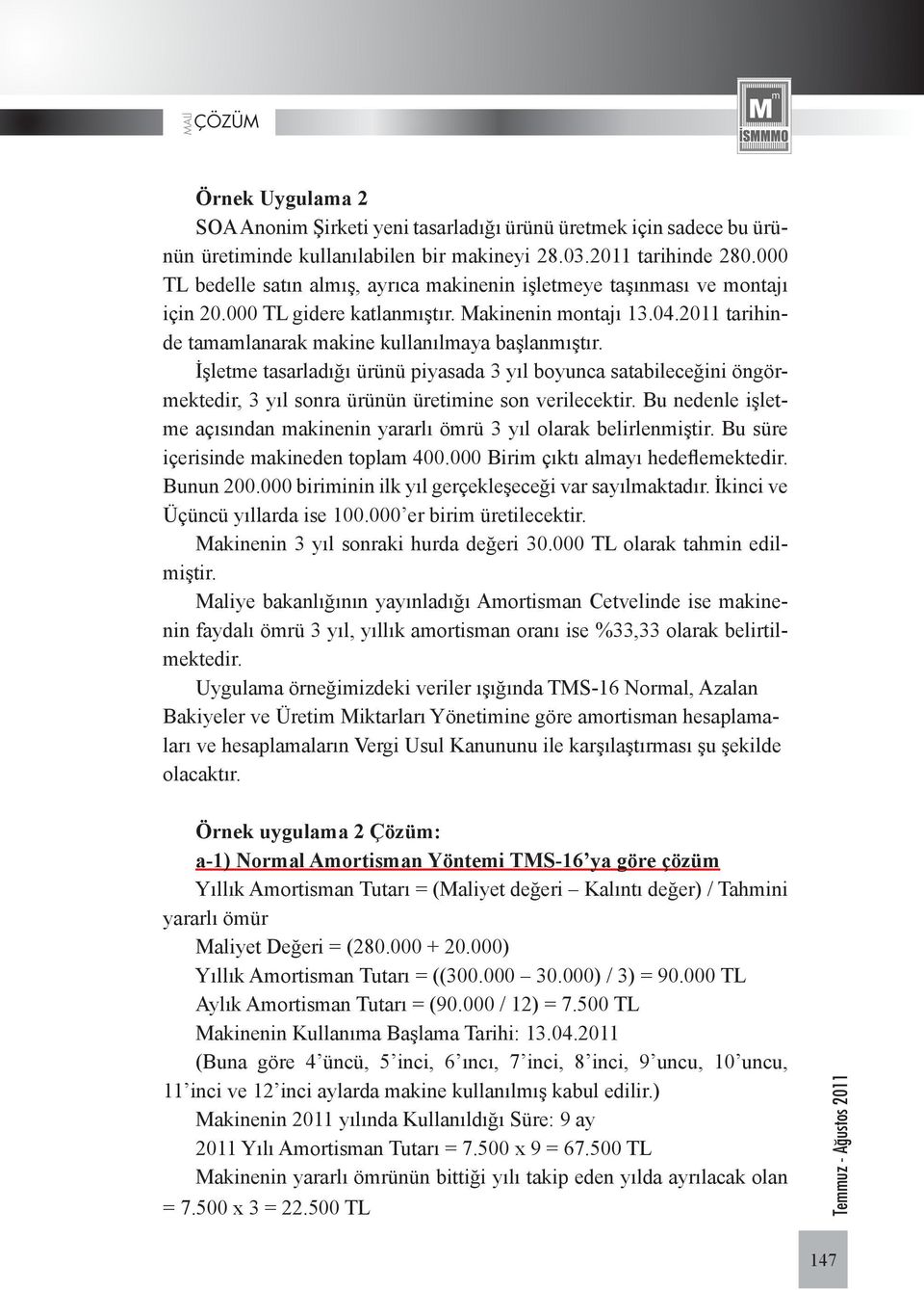 İşletme tasarladığı ürünü piyasada 3 yıl boyunca satabileceğini öngörmektedir, 3 yıl sonra ürünün üretimine son verilecektir.