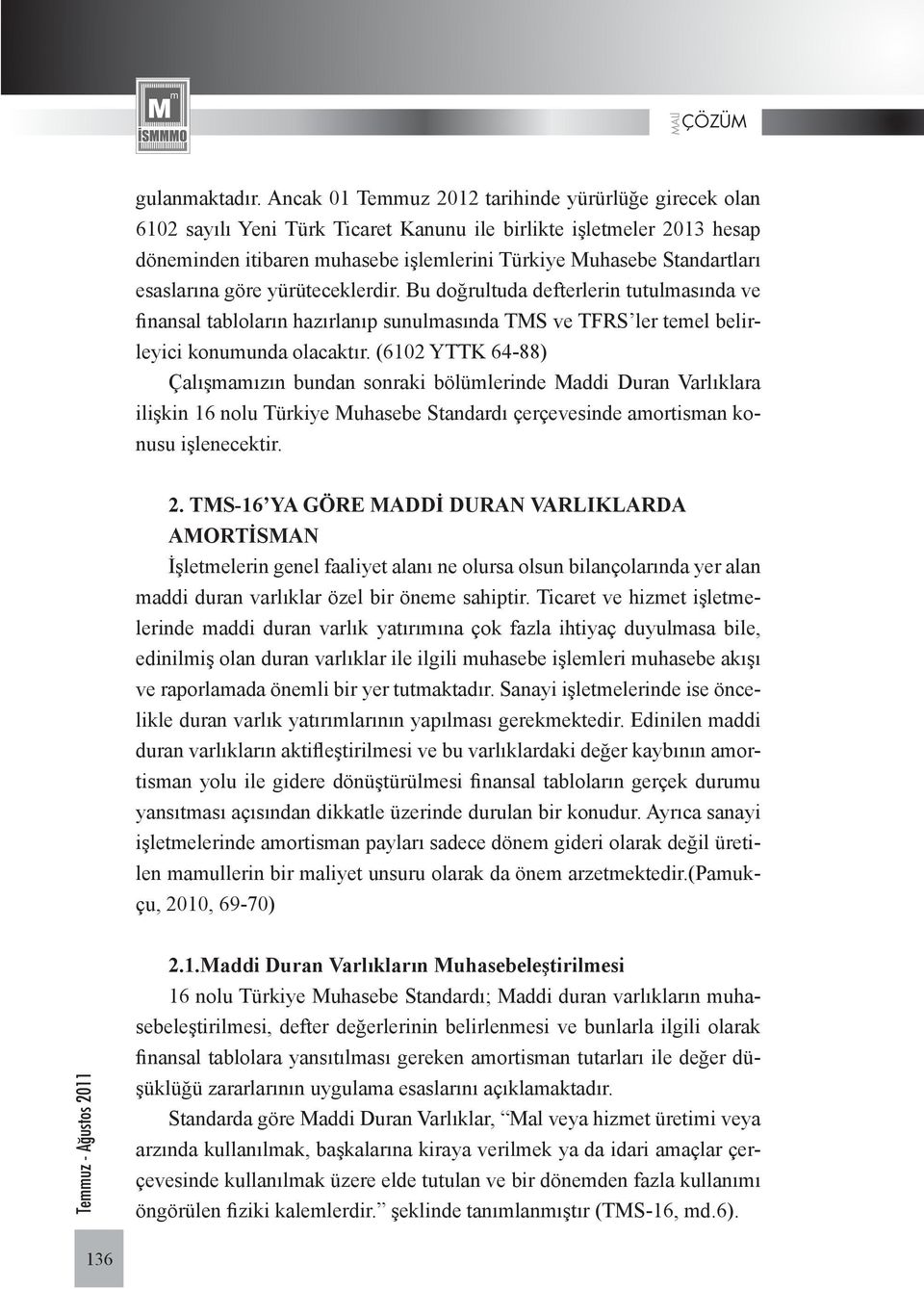 esaslarına göre yürüteceklerdir. Bu doğrultuda defterlerin tutulmasında ve finansal tabloların hazırlanıp sunulmasında TMS ve TFRS ler temel belirleyici konumunda olacaktır.