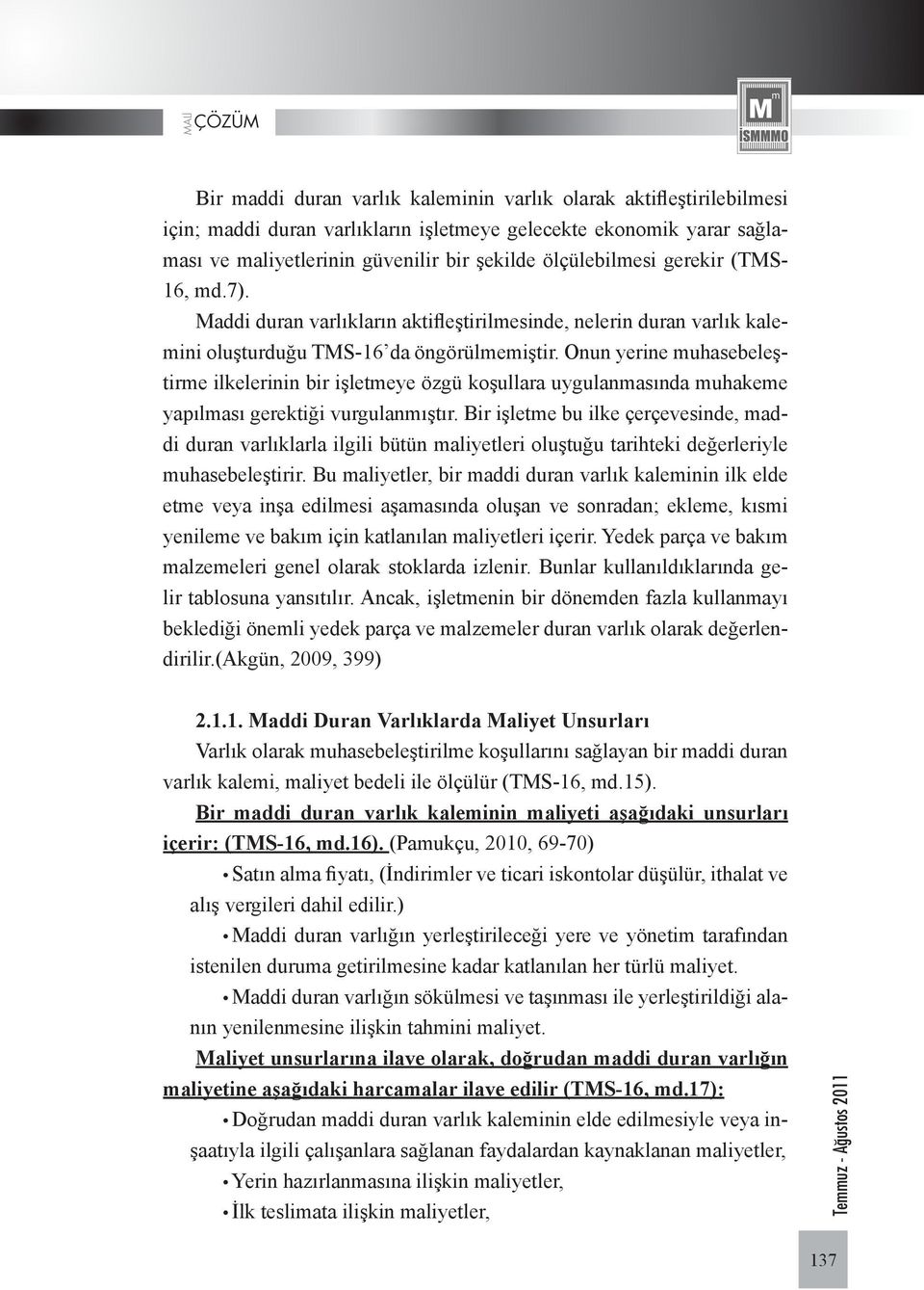 Onun yerine muhasebeleştirme ilkelerinin bir işletmeye özgü koşullara uygulanmasında muhakeme yapılması gerektiği vurgulanmıştır.