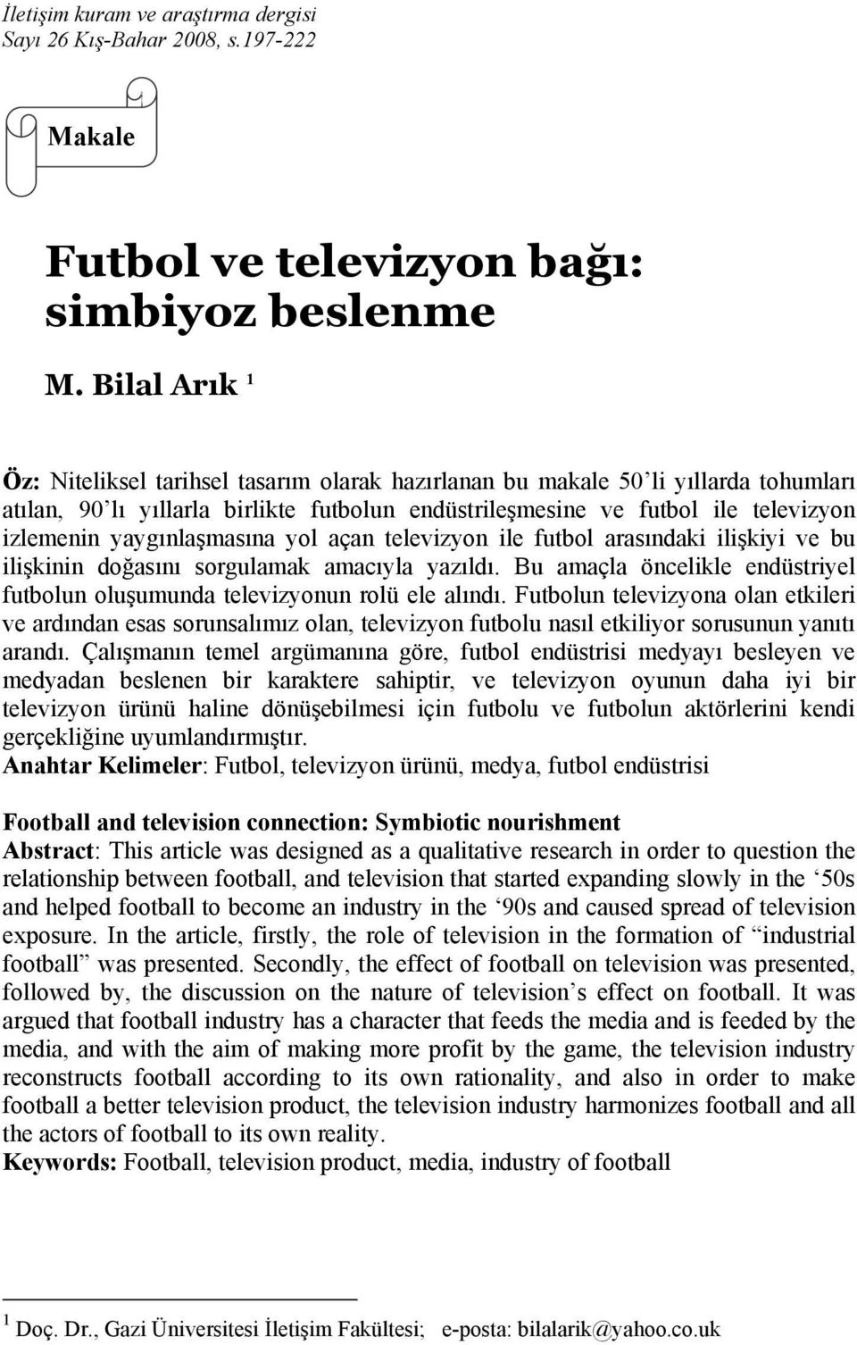 yaygınlaşmasına yol açan televizyon ile futbol arasındaki ilişkiyi ve bu ilişkinin doğasını sorgulamak amacıyla yazıldı.