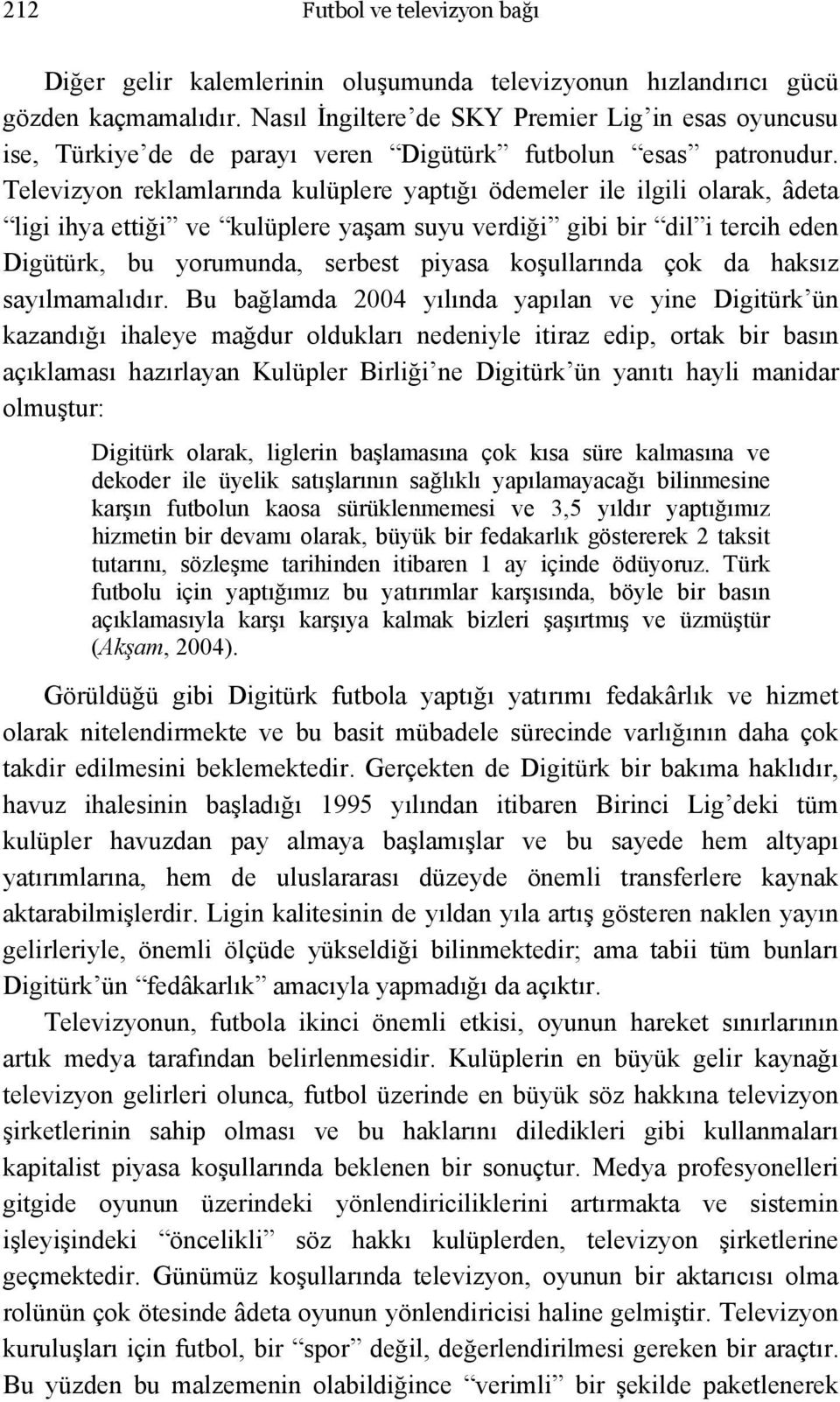 Televizyon reklamlarında kulüplere yaptığı ödemeler ile ilgili olarak, âdeta ligi ihya ettiği ve kulüplere yaşam suyu verdiği gibi bir dil i tercih eden Digütürk, bu yorumunda, serbest piyasa