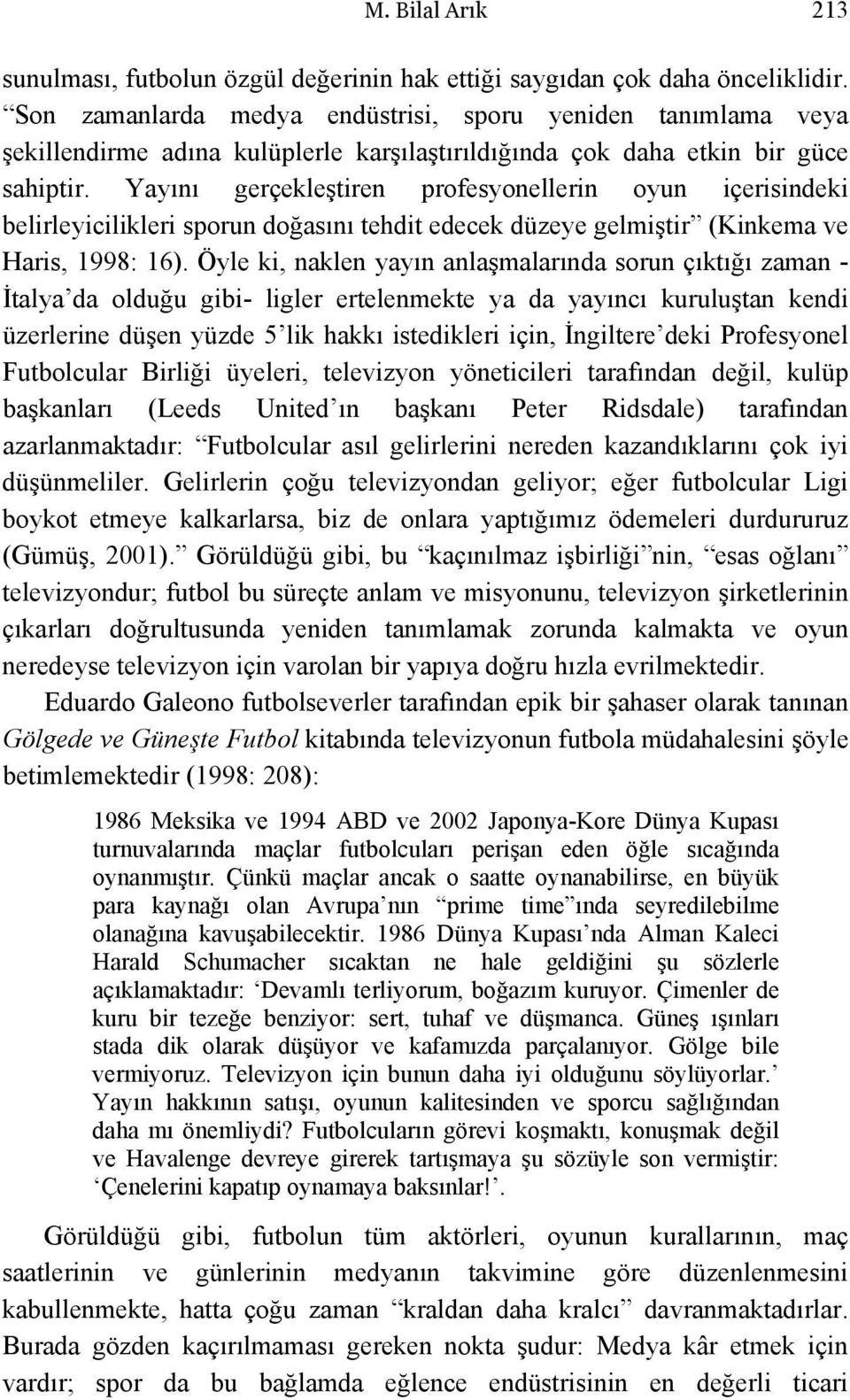 Yayını gerçekleştiren profesyonellerin oyun içerisindeki belirleyicilikleri sporun doğasını tehdit edecek düzeye gelmiştir (Kinkema ve Haris, 1998: 16).