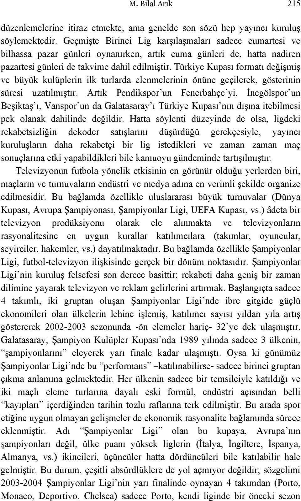 Türkiye Kupası formatı değişmiş ve büyük kulüplerin ilk turlarda elenmelerinin önüne geçilerek, gösterinin süresi uzatılmıştır.