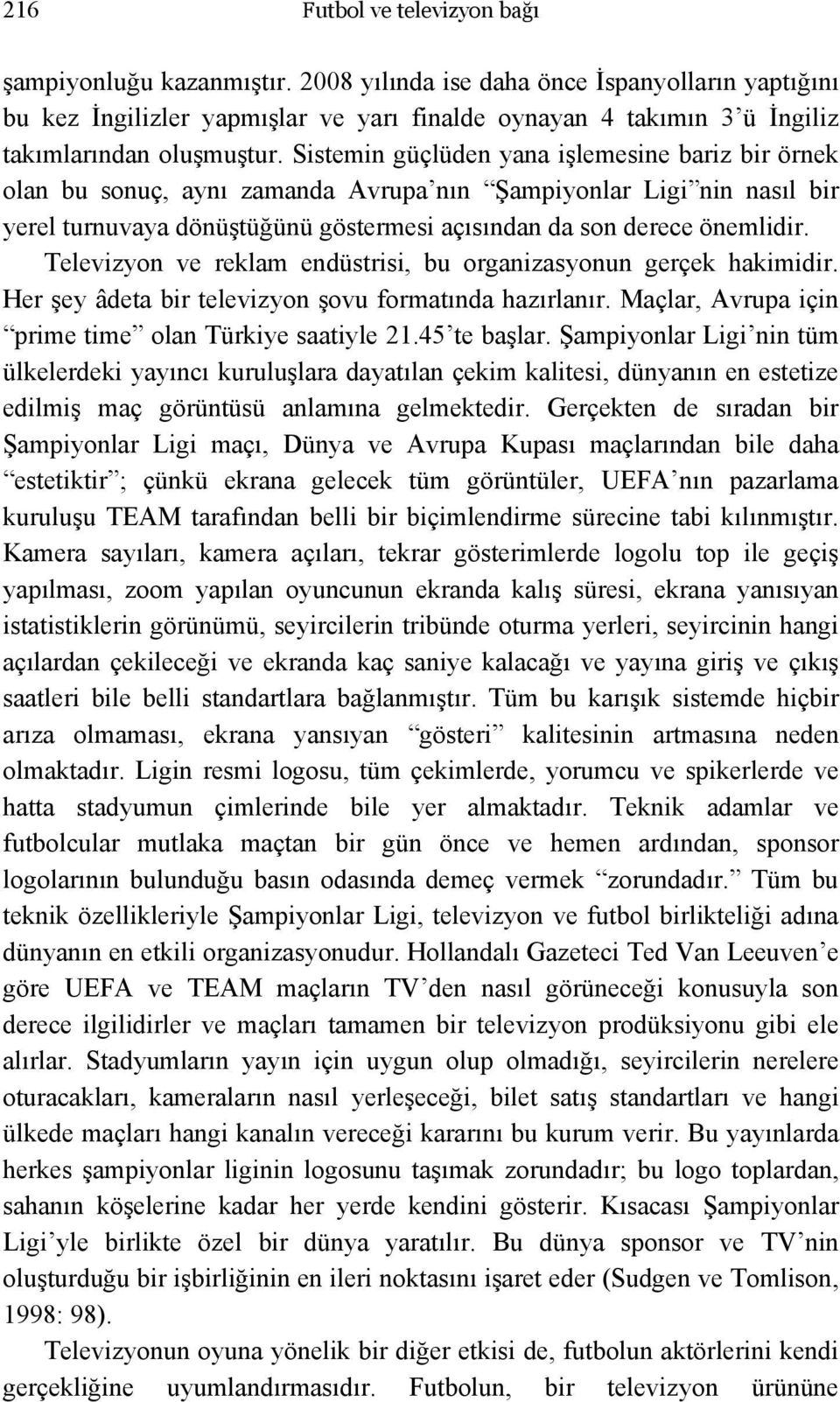 Sistemin güçlüden yana işlemesine bariz bir örnek olan bu sonuç, aynı zamanda Avrupa nın Şampiyonlar Ligi nin nasıl bir yerel turnuvaya dönüştüğünü göstermesi açısından da son derece önemlidir.