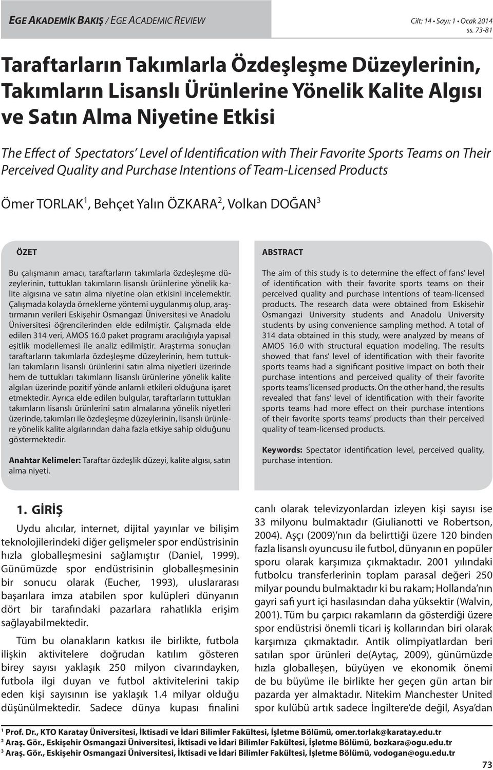 Favorite Sports Teams on Their Perceived Quality and Purchase Intentions of Team-Licensed Products Ömer TORLAK 1, Behçet Yalın ÖZKARA 2, Volkan DOĞAN 3 ÖZET Bu çalışmanın amacı, taraftarların