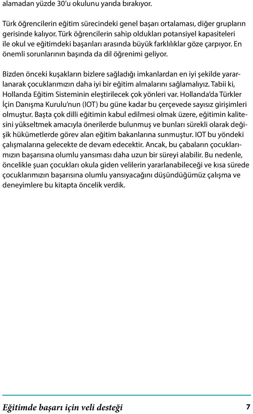 Bizden önceki kuşakların bizlere sağladığı imkanlardan en iyi şekilde yararlanarak çocuklarımızın daha iyi bir eğitim almalarını sağlamalıyız.