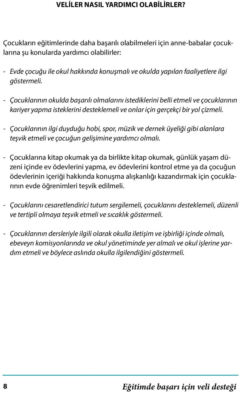 göstermeli. - Çocuklarının okulda başarılı olmalarını istediklerini belli etmeli ve çocuklarının kariyer yapma isteklerini desteklemeli ve onlar için gerçekçi bir yol çizmeli.