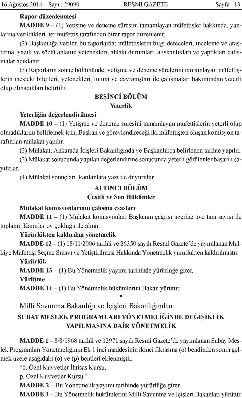 (2) Başkanlığa verilen bu raporlarda; müfettişlerin bilgi dereceleri, inceleme ve araştırma, yazılı ve sözlü anlatım yetenekleri, ahlaki durumları, alışkanlıkları ve yaptıkları çalışmalar açıklanır.