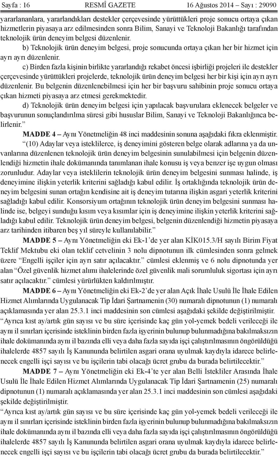 c) Birden fazla kişinin birlikte yararlandığı rekabet öncesi işbirliği projeleri ile destekler çerçevesinde yürüttükleri projelerde, teknolojik ürün deneyim belgesi her bir kişi için ayrı ayrı