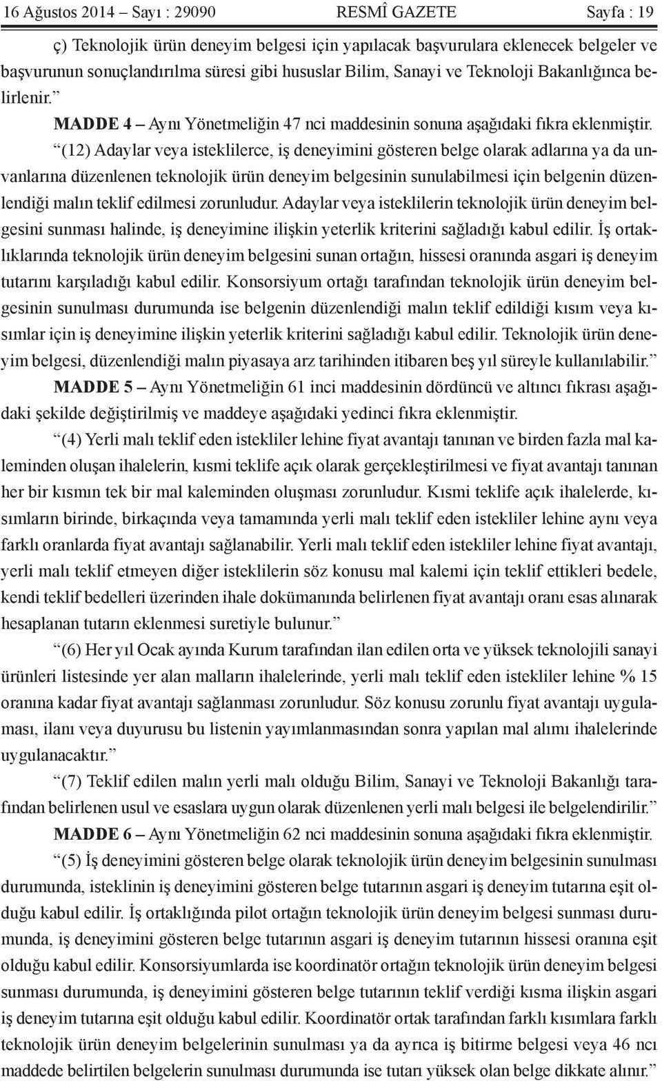 (12) Adaylar veya isteklilerce, iş deneyimini gösteren belge olarak adlarına ya da unvanlarına düzenlenen teknolojik ürün deneyim belgesinin sunulabilmesi için belgenin düzenlendiği malın teklif