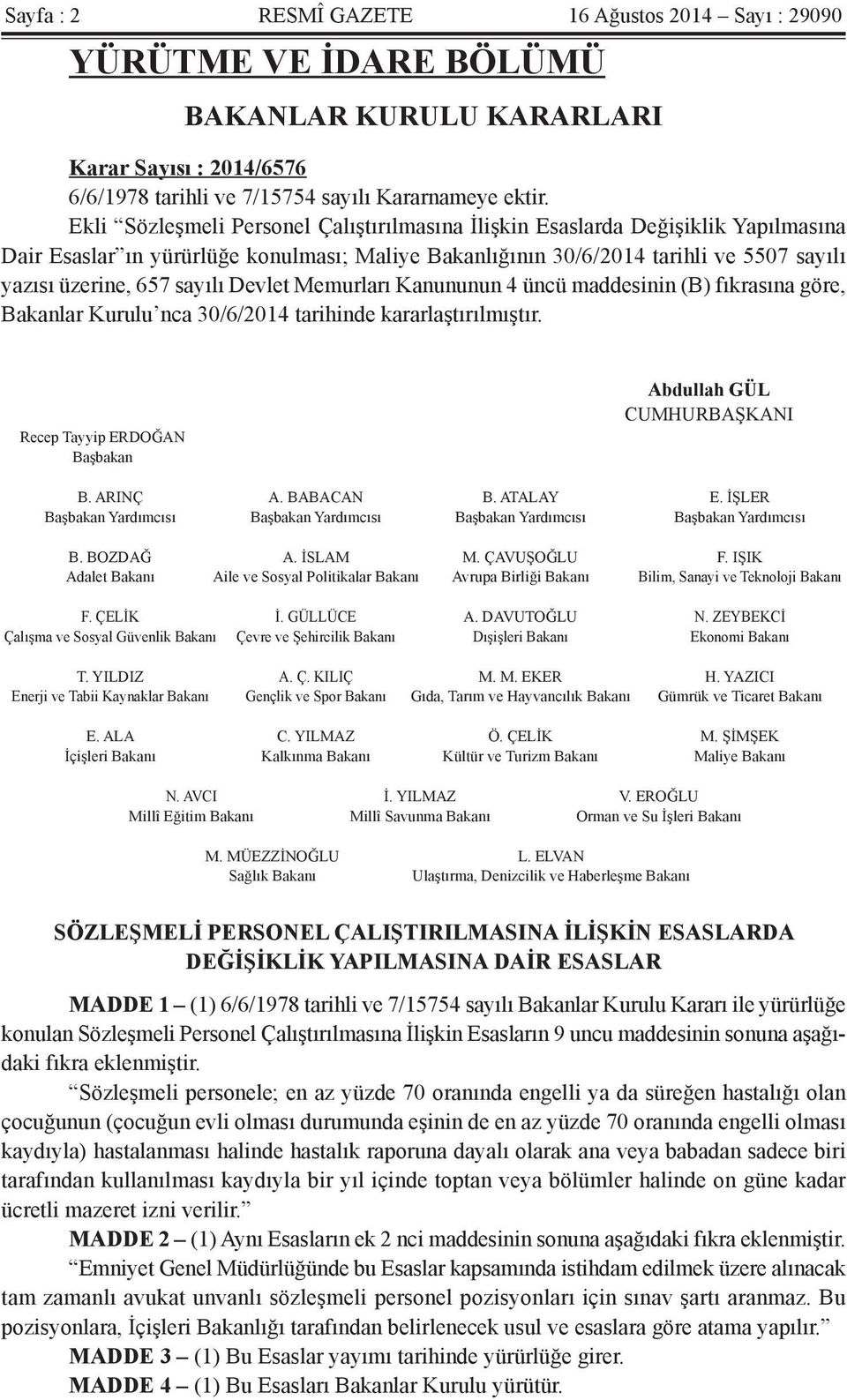 Devlet Memurları Kanununun 4 üncü maddesinin (B) fıkrasına göre, Bakanlar Kurulu nca 30/6/2014 tarihinde kararlaştırılmıştır. Recep Tayyip ERDOĞAN Başbakan Abdullah GÜL CUMHURBAŞKANI B. ARINÇ A.