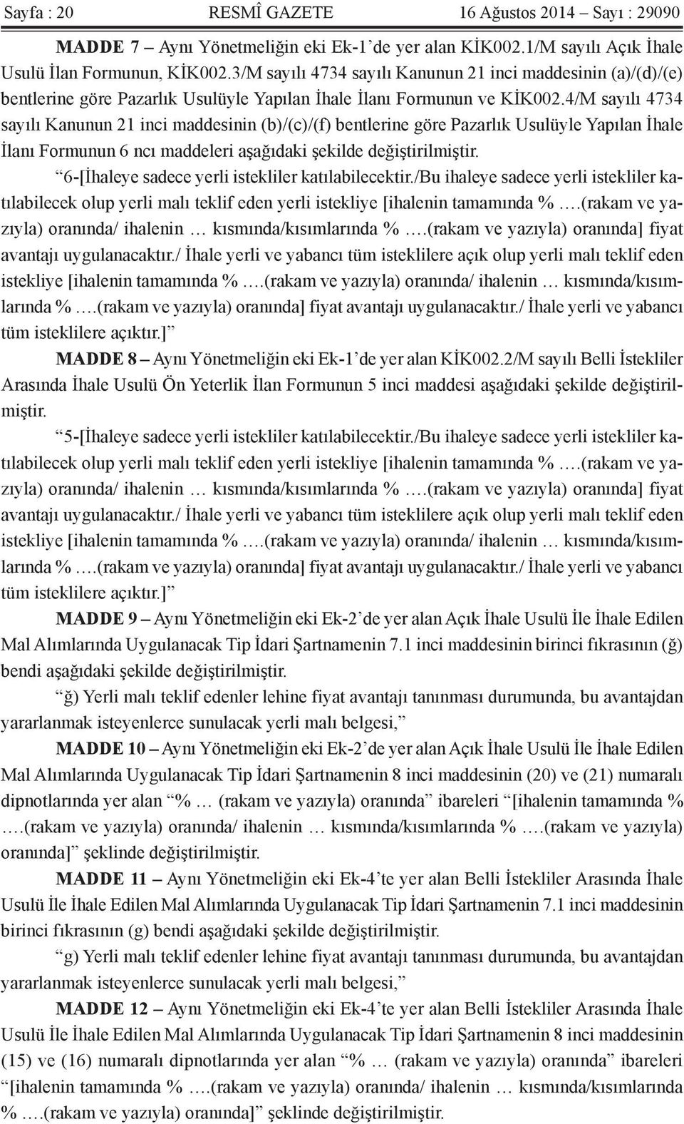 4/M sayılı 4734 sayılı Kanunun 21 inci maddesinin (b)/(c)/(f) bentlerine göre Pazarlık Usulüyle Yapılan İhale İlanı Formunun 6 ncı maddeleri aşağıdaki şekilde değiştirilmiştir.