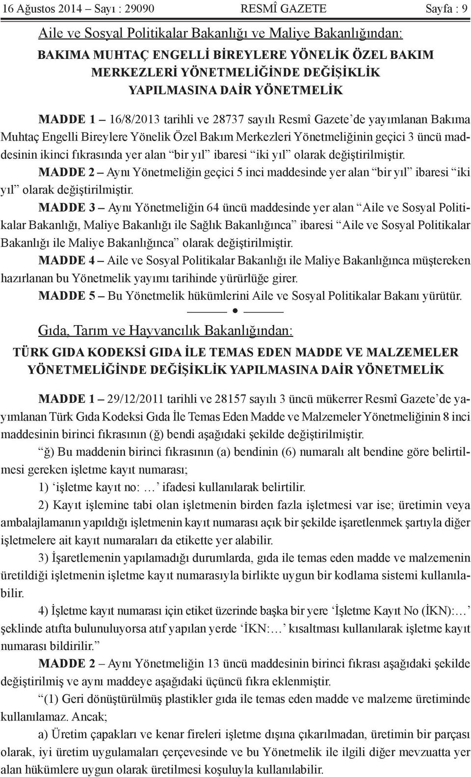 maddesinin ikinci fıkrasında yer alan bir yıl ibaresi iki yıl olarak değiştirilmiştir. MADDE 2 Aynı Yönetmeliğin geçici 5 inci maddesinde yer alan bir yıl ibaresi iki yıl olarak değiştirilmiştir.