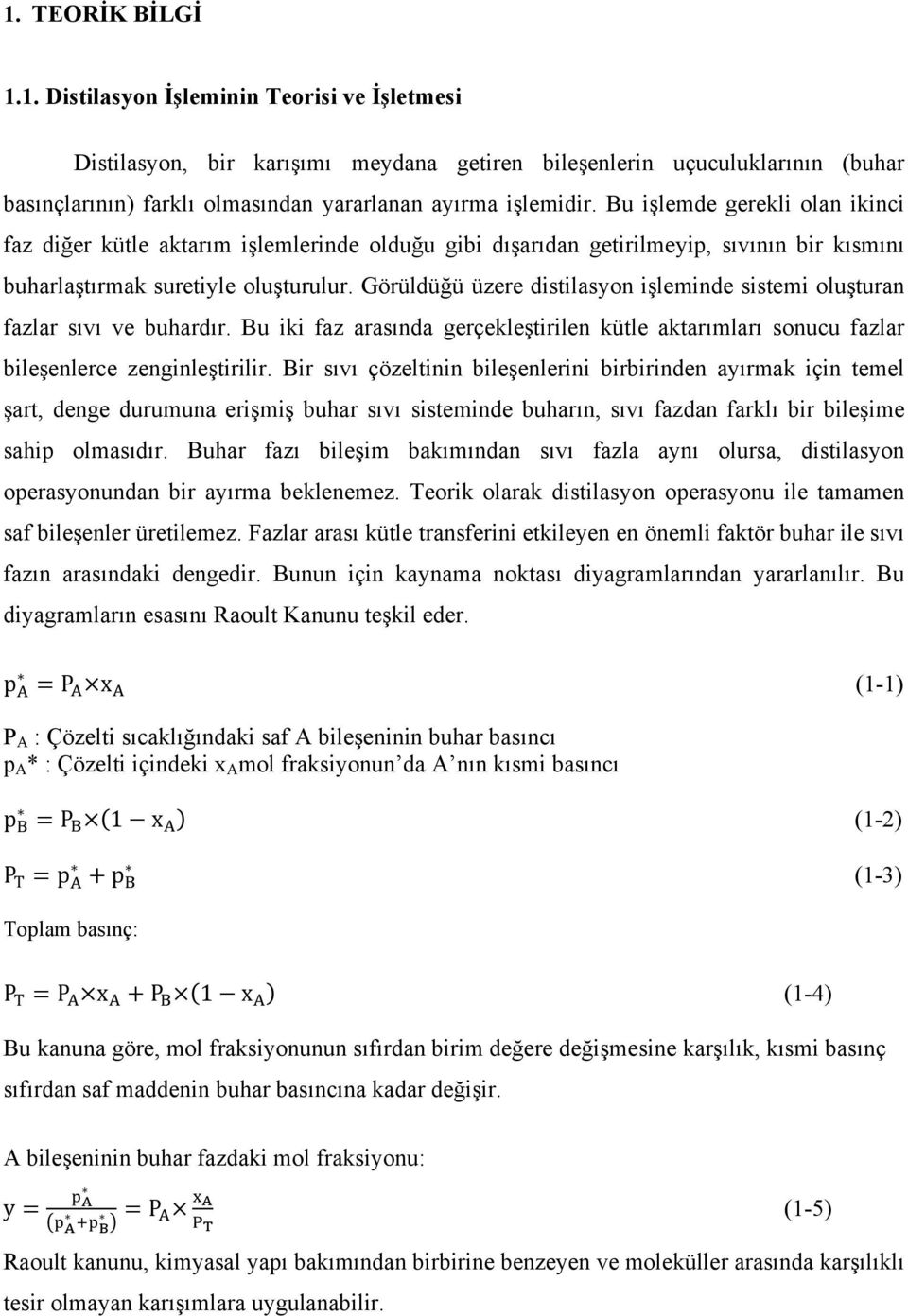 Görüldüğü üzere distilasyon işleminde sistemi oluşturan fazlar sıvı ve buhardır. Bu iki faz arasında gerçekleştirilen kütle aktarımları sonucu fazlar bileşenlerce zenginleştirilir.