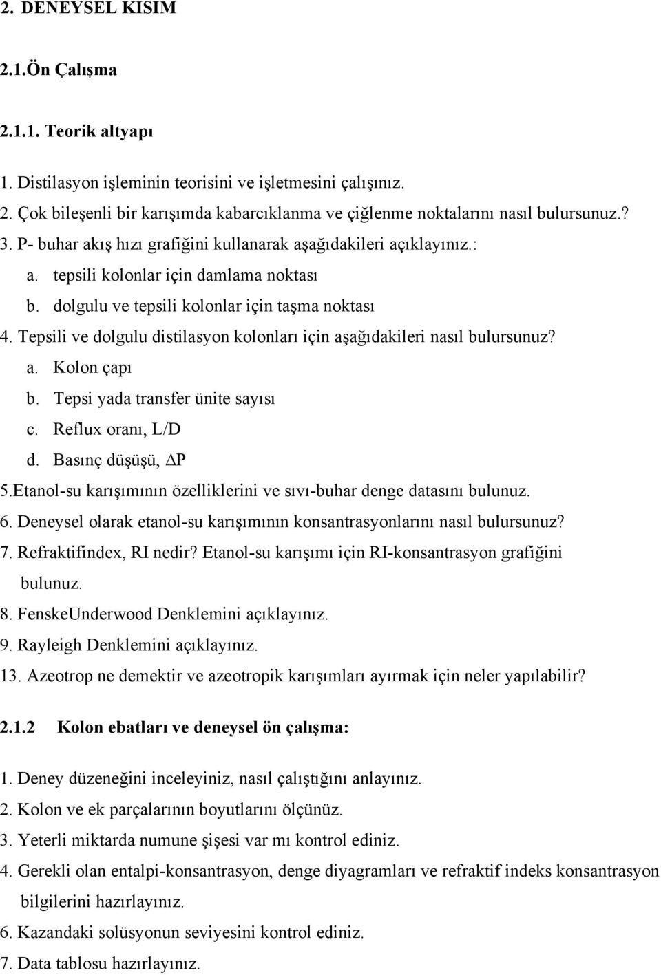 Tepsili ve dolgulu distilasyon kolonları için aşağıdakileri nasıl bulursunuz? a. Kolon çapı b. Tepsi yada transfer ünite sayısı c. Reflux oranı, L/D d. Basınç düşüşü, P 5.