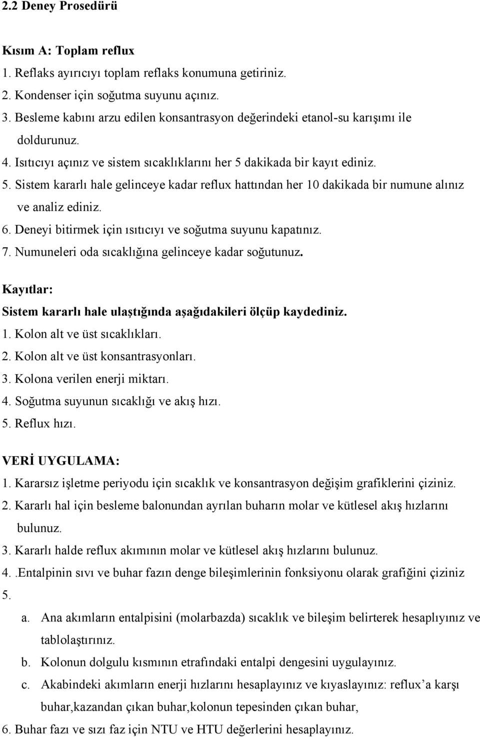 dakikada bir kayıt ediniz. 5. Sistem kararlı hale gelinceye kadar reflux hattından her 10 dakikada bir numune alınız ve analiz ediniz. 6. Deneyi bitirmek için ısıtıcıyı ve soğutma suyunu kapatınız. 7.