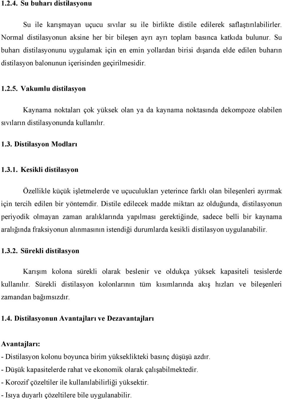 Su buharı distilasyonunu uygulamak için en emin yollardan birisi dışarıda elde edilen buharın distilasyon balonunun içerisinden geçirilmesidir. 1.2.5.