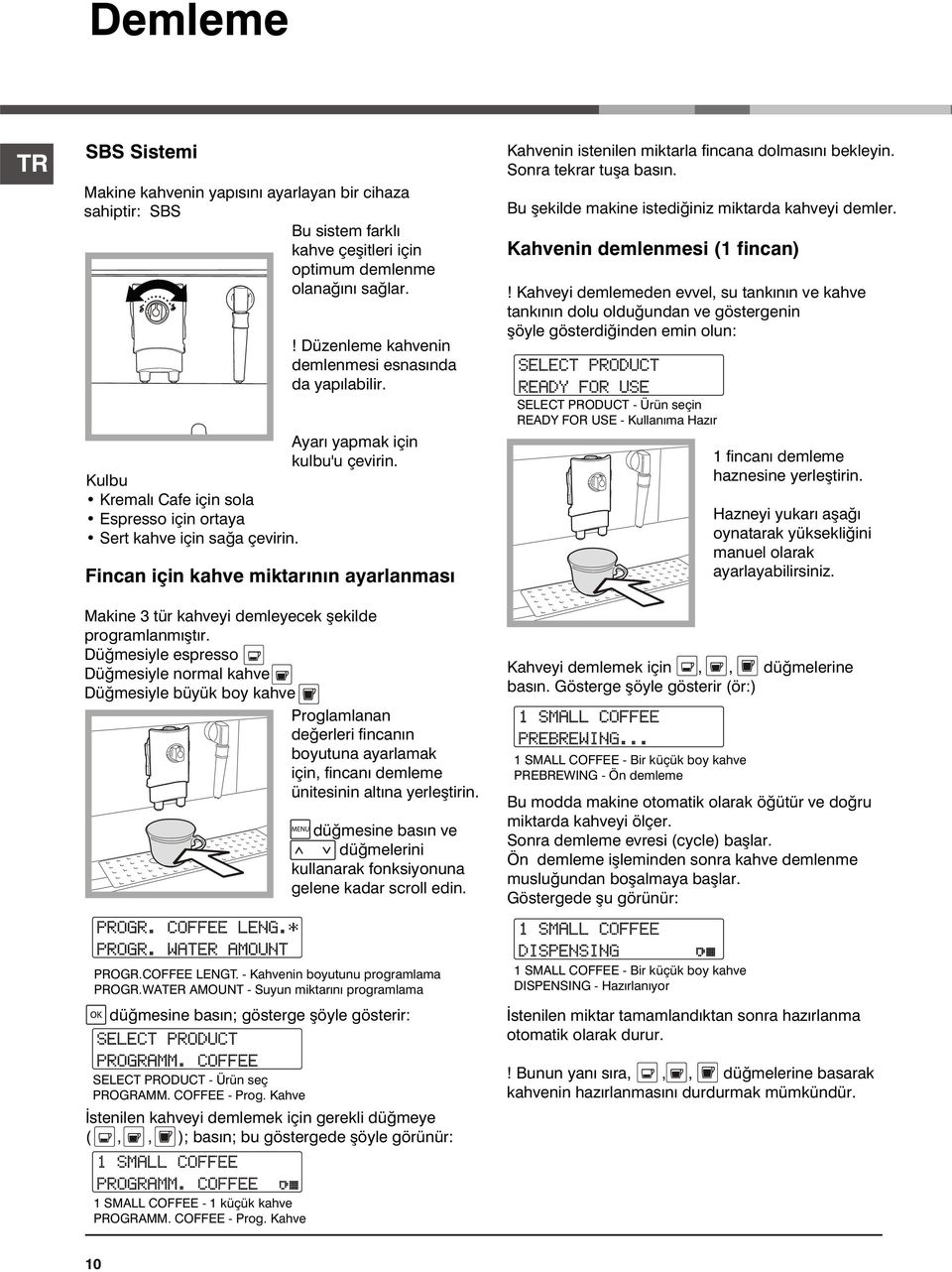 Fincan için kahve miktarýnýn ayarlanmasý Makine 3 tür kahveyi demleyecek þekilde programlanmýþtýr.