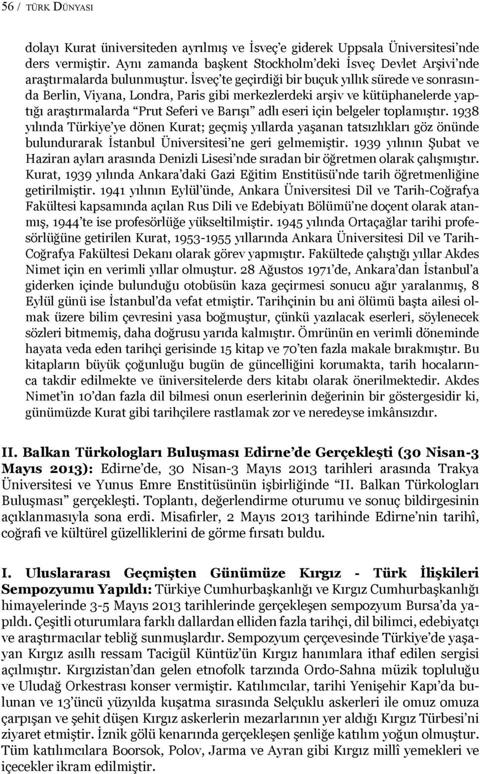 İsveç te geçirdiği bir buçuk yıllık sürede ve sonrasında Berlin, Viyana, Londra, Paris gibi merkezlerdeki arşiv ve kütüphanelerde yaptığı araştırmalarda Prut Seferi ve Barışı adlı eseri için belgeler